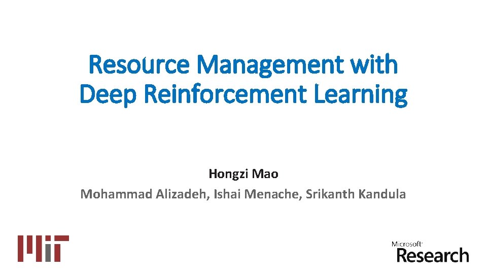 Resource Management with Deep Reinforcement Learning Hongzi Mao Mohammad Alizadeh, Ishai Menache, Srikanth Kandula