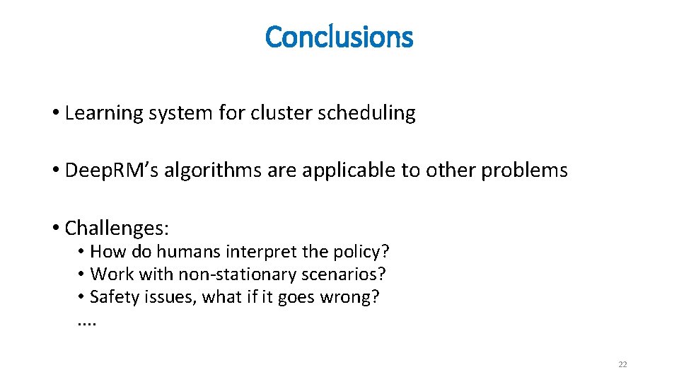 Conclusions • Learning system for cluster scheduling • Deep. RM’s algorithms are applicable to