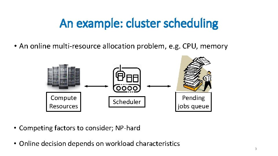 An example: cluster scheduling • An online multi-resource allocation problem, e. g. CPU, memory