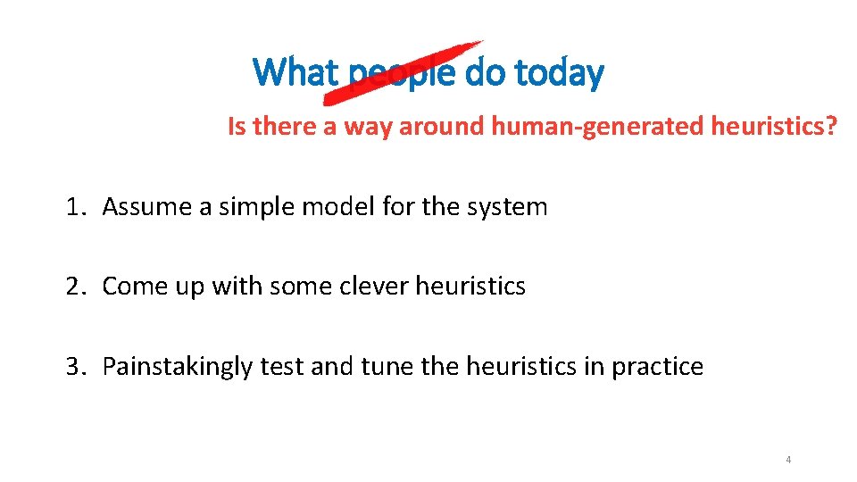 What people do today Is there a way around human-generated heuristics? 1. Assume a