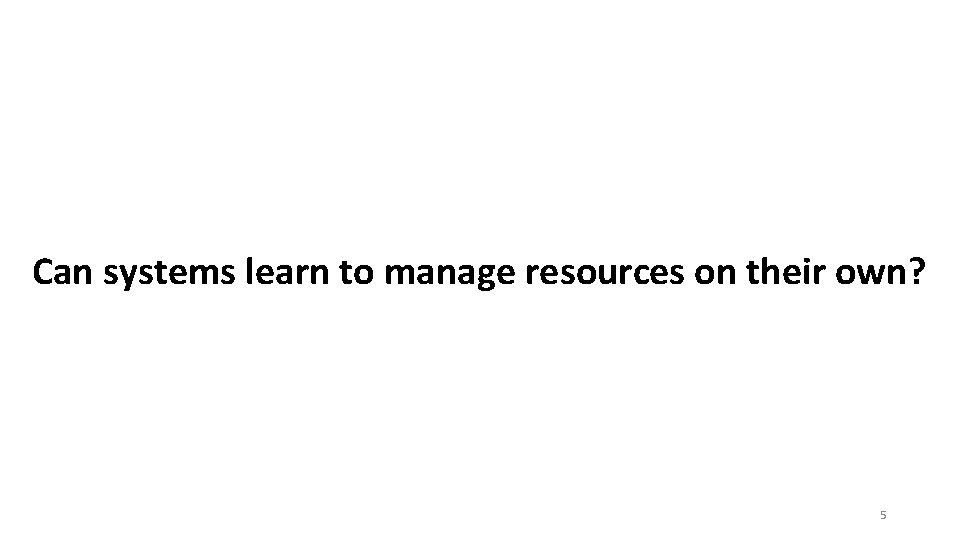 Can systems learn to manage resources on their own? 5 