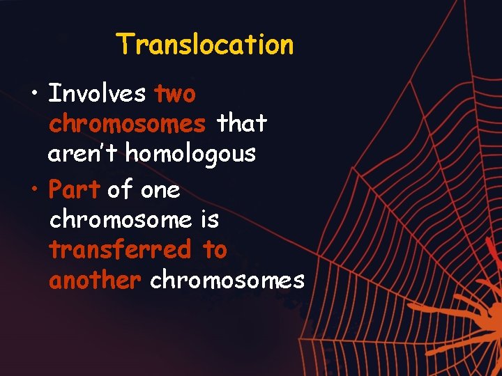 Translocation • Involves two chromosomes that aren’t homologous • Part of one chromosome is