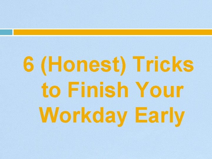 6 (Honest) Tricks to Finish Your Workday Early 