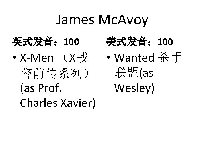 James Mc. Avoy 英式发音： 100 美式发音： 100 • X-Men （X战 • Wanted 杀手 警前传系列）