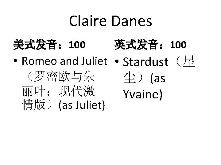 Claire Danes 美式发音： 100 英式发音： 100 • Romeo and Juliet • Stardust（星 （罗密欧与朱 尘）(as