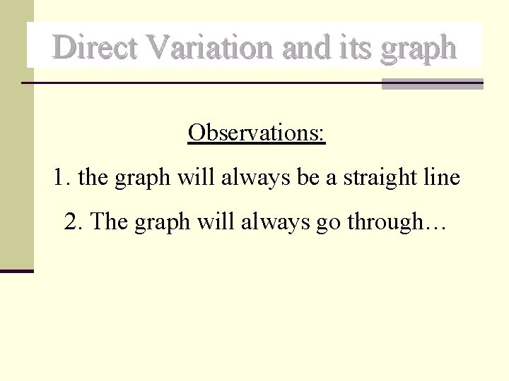 Direct Variation and its graph Observations: 1. the graph will always be a straight