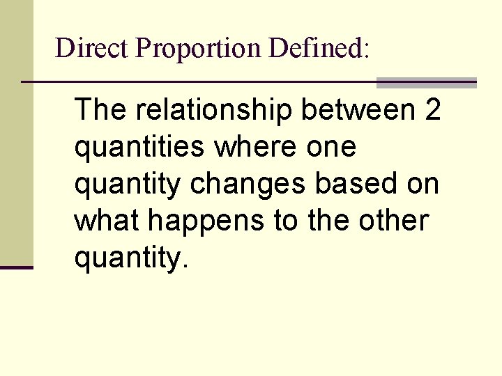 Direct Proportion Defined: The relationship between 2 quantities where one quantity changes based on