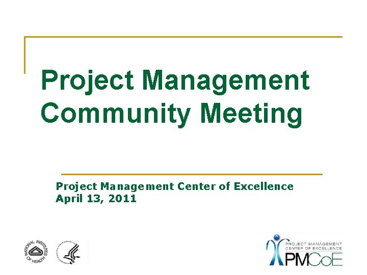 Project Management Community Meeting Project Management Center of Excellence April 13, 2011 