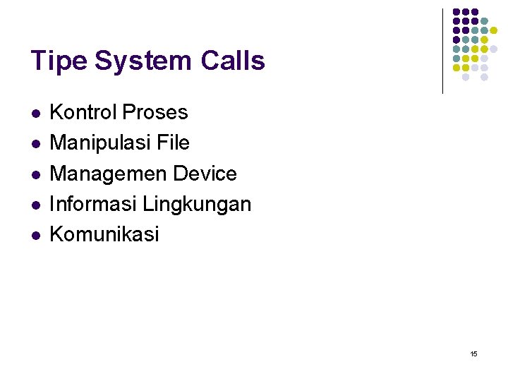 Tipe System Calls l l l Kontrol Proses Manipulasi File Managemen Device Informasi Lingkungan