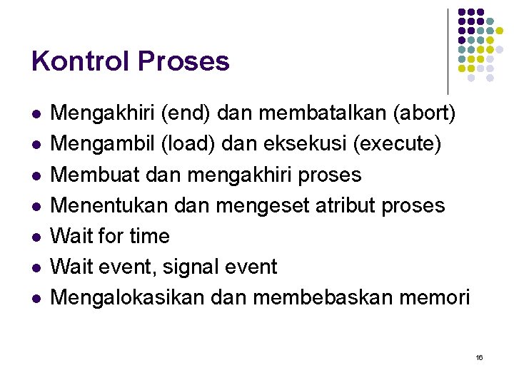 Kontrol Proses l l l l Mengakhiri (end) dan membatalkan (abort) Mengambil (load) dan