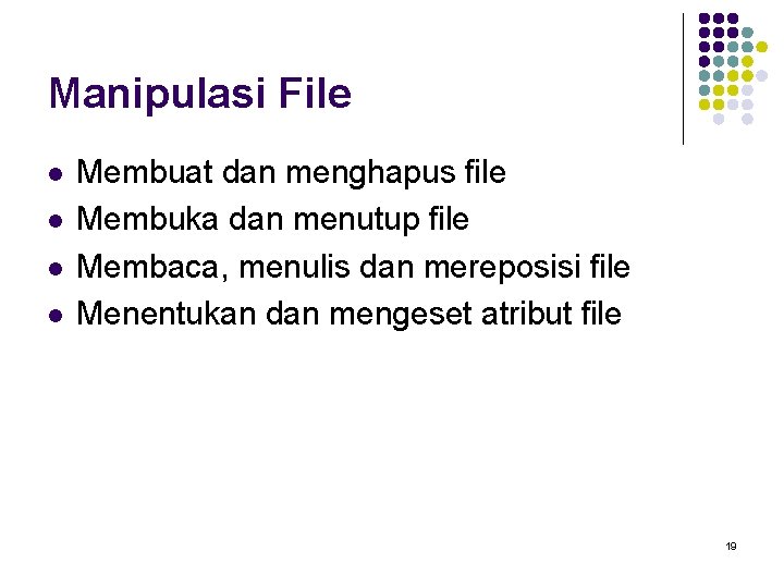 Manipulasi File l l Membuat dan menghapus file Membuka dan menutup file Membaca, menulis