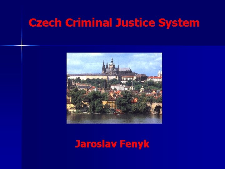 Czech Criminal Justice System Jaroslav Fenyk 