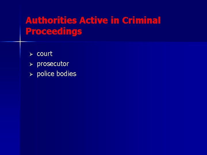 Authorities Active in Criminal Proceedings Ø Ø Ø court prosecutor police bodies 