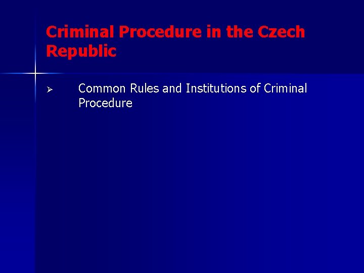 Criminal Procedure in the Czech Republic Ø Common Rules and Institutions of Criminal Procedure