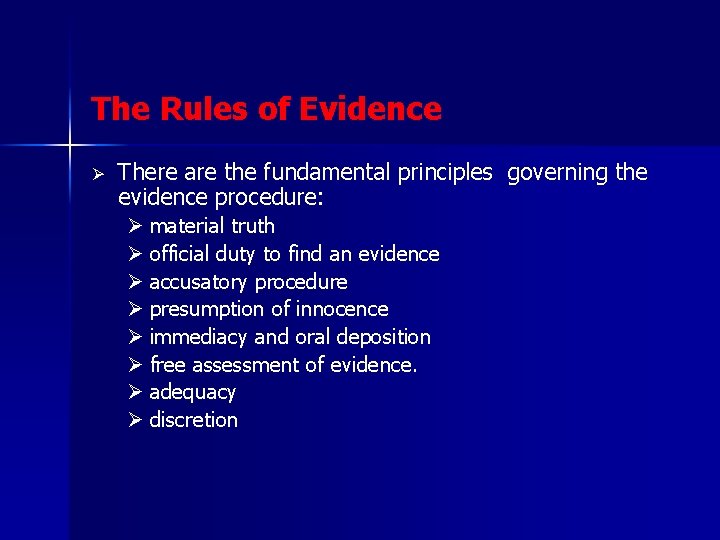 The Rules of Evidence Ø There are the fundamental principles governing the evidence procedure:
