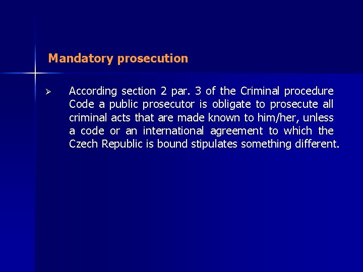 Mandatory prosecution Ø According section 2 par. 3 of the Criminal procedure Code a