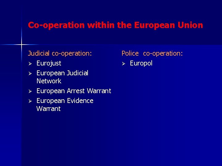 Co-operation within the European Union Judicial co-operation: Ø Eurojust Ø European Judicial Network Ø
