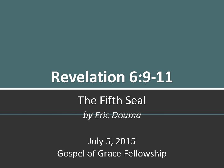 Revelation 6: 9 -11 The Fifth Seal by Eric Douma July 5, 2015 Gospel