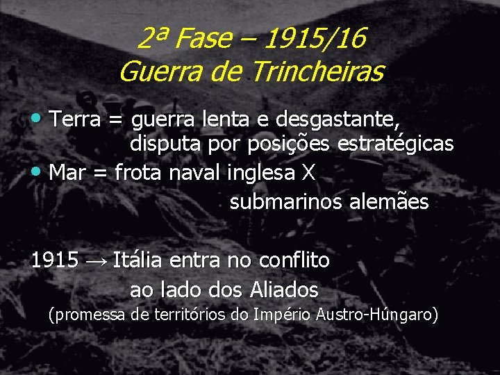 2ª Fase – 1915/16 Guerra de Trincheiras • Terra = guerra lenta e desgastante,