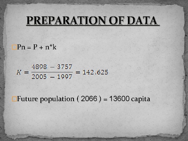 PREPARATION OF DATA �Pn = P + n*k �Future population ( 2066 ) =