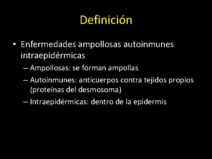 Definición • Enfermedades ampollosas autoinmunes intraepidérmicas – Ampollosas: se forman ampollas – Autoinmunes: anticuerpos