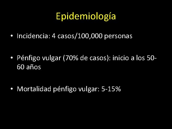 Epidemiología • Incidencia: 4 casos/100, 000 personas • Pénfigo vulgar (70% de casos): inicio