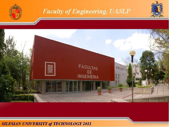 Faculty of Engineering, UASLP SILESIAN UNIVERSITY of TECHNOLOGY 2011 