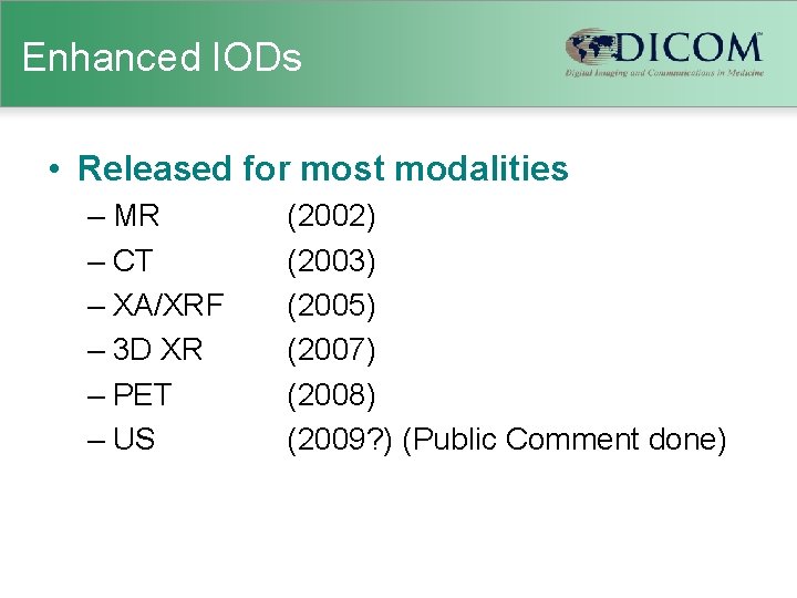 Enhanced IODs • Released for most modalities – MR – CT – XA/XRF –