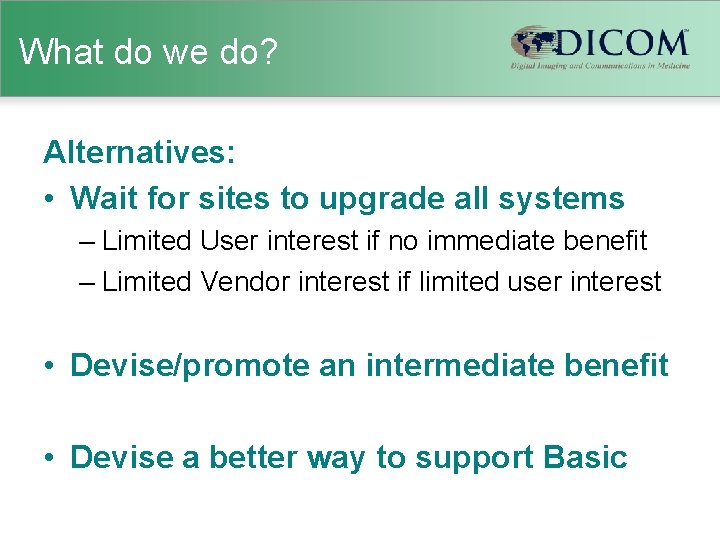 What do we do? Alternatives: • Wait for sites to upgrade all systems –