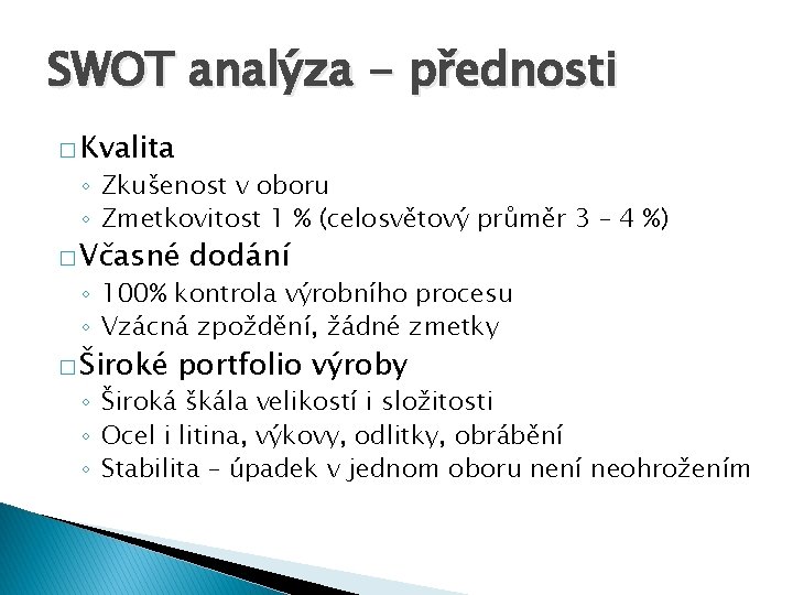 SWOT analýza - přednosti � Kvalita ◦ Zkušenost v oboru ◦ Zmetkovitost 1 %