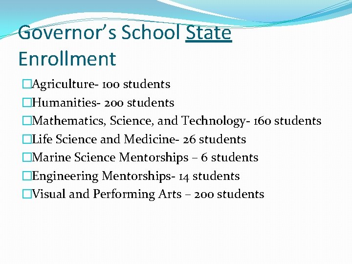 Governor’s School State Enrollment �Agriculture- 100 students �Humanities- 200 students �Mathematics, Science, and Technology-