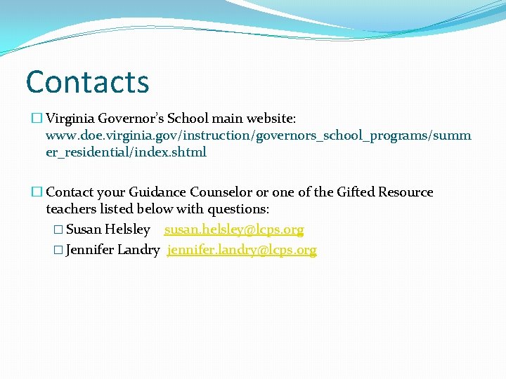 Contacts � Virginia Governor’s School main website: www. doe. virginia. gov/instruction/governors_school_programs/summ er_residential/index. shtml �