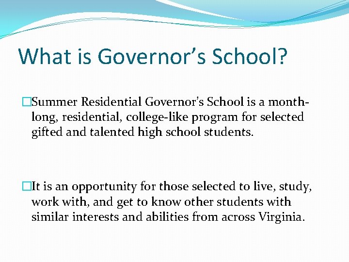 What is Governor’s School? �Summer Residential Governor’s School is a monthlong, residential, college-like program