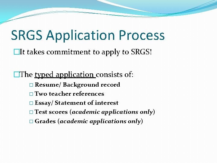 SRGS Application Process �It takes commitment to apply to SRGS! �The typed application consists