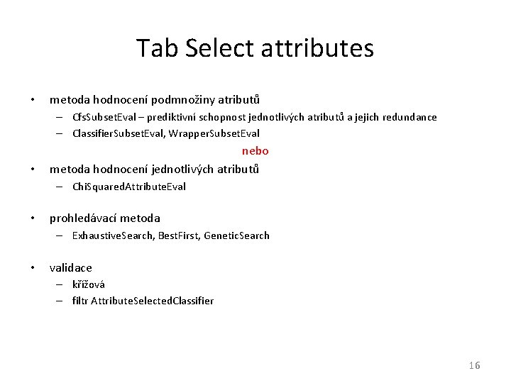 Tab Select attributes • metoda hodnocení podmnožiny atributů – Cfs. Subset. Eval – prediktivní