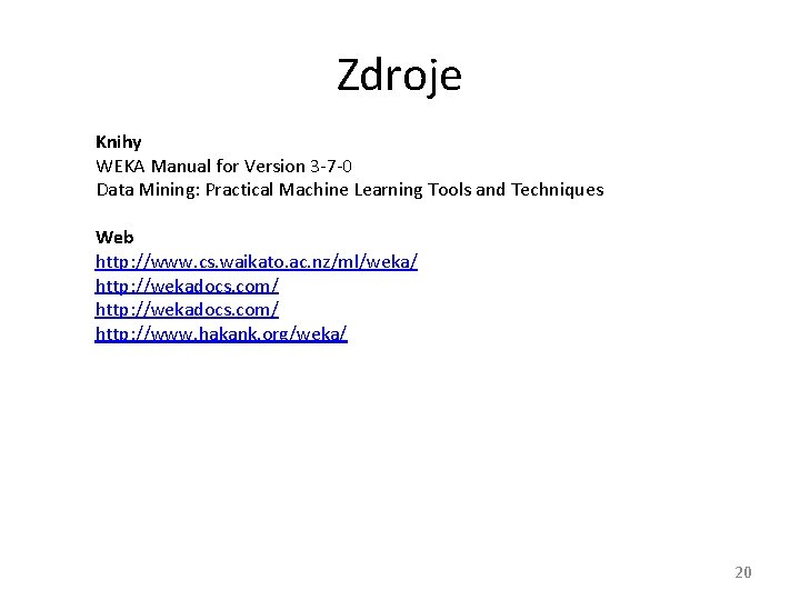 Zdroje Knihy WEKA Manual for Version 3 -7 -0 Data Mining: Practical Machine Learning