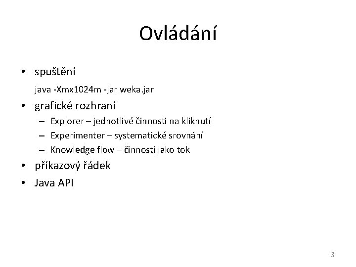 Ovládání • spuštění java -Xmx 1024 m -jar weka. jar • grafické rozhraní –