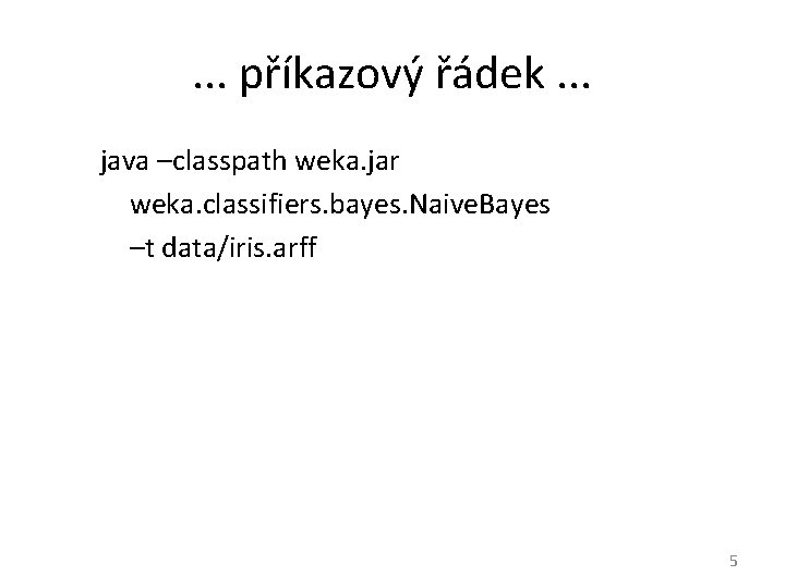 . . . příkazový řádek. . . java –classpath weka. jar weka. classifiers. bayes.