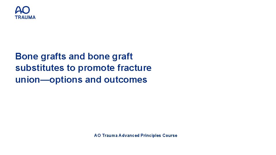 Bone grafts and bone graft substitutes to promote fracture union—options and outcomes AO Trauma