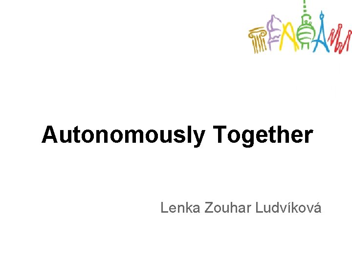 Autonomously Together Lenka Zouhar Ludvíková 