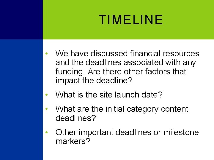 TIMELINE • We have discussed financial resources and the deadlines associated with any funding.