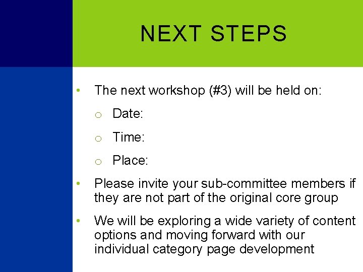 NEXT STEPS • The next workshop (#3) will be held on: o Date: o