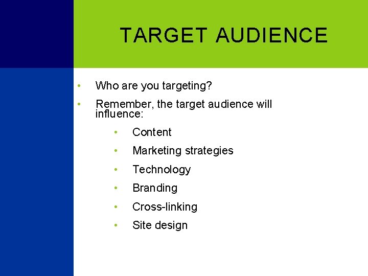 TARGET AUDIENCE • Who are you targeting? • Remember, the target audience will influence: