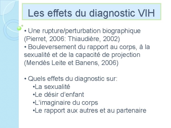 Les effets du diagnostic VIH • Une rupture/perturbation biographique (Pierret, 2006: Thiaudière, 2002) •