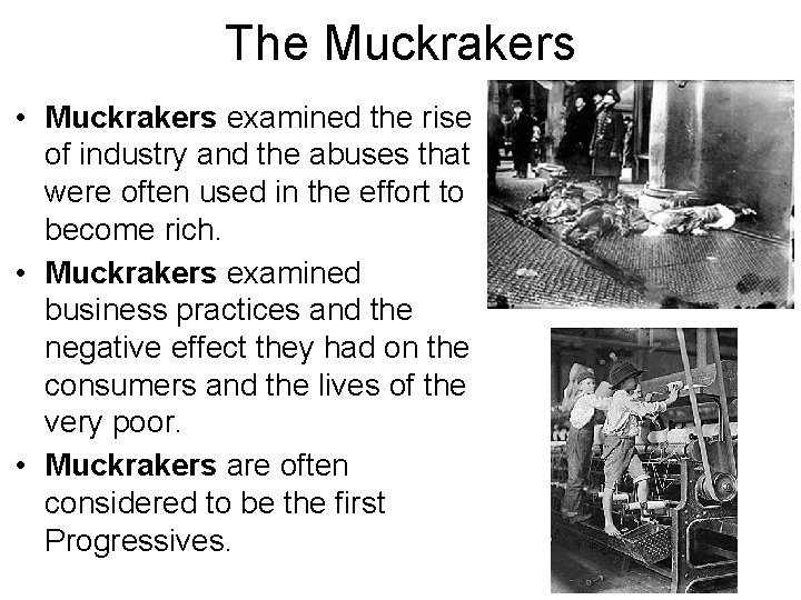 The Muckrakers • Muckrakers examined the rise of industry and the abuses that were