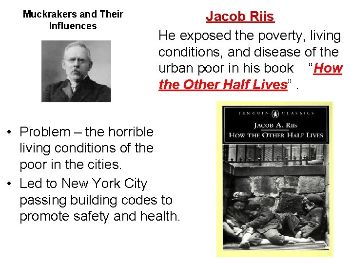 Muckrakers and Their Influences Jacob Riis He exposed the poverty, living conditions, and disease