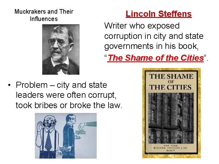 Muckrakers and Their Influences Lincoln Steffens Writer who exposed corruption in city and state