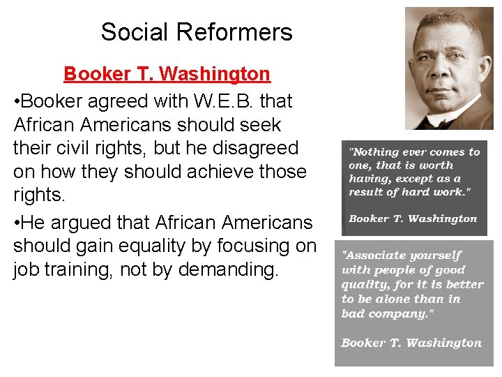 Social Reformers Booker T. Washington • Booker agreed with W. E. B. that African