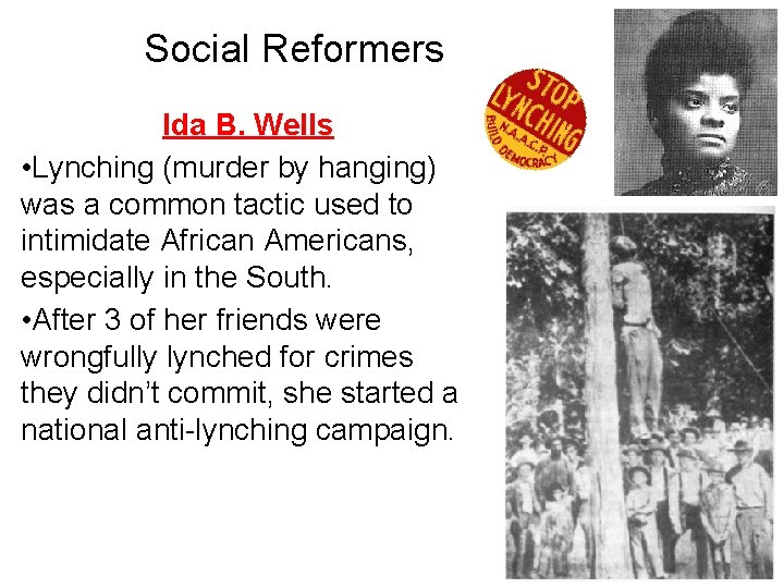 Social Reformers Ida B. Wells • Lynching (murder by hanging) was a common tactic