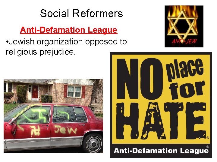 Social Reformers Anti-Defamation League • Jewish organization opposed to religious prejudice. 